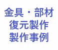 金具・部材の復元製作事例